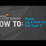 How to Deploy SolarWinds Log & Event Manager with Hyper-V