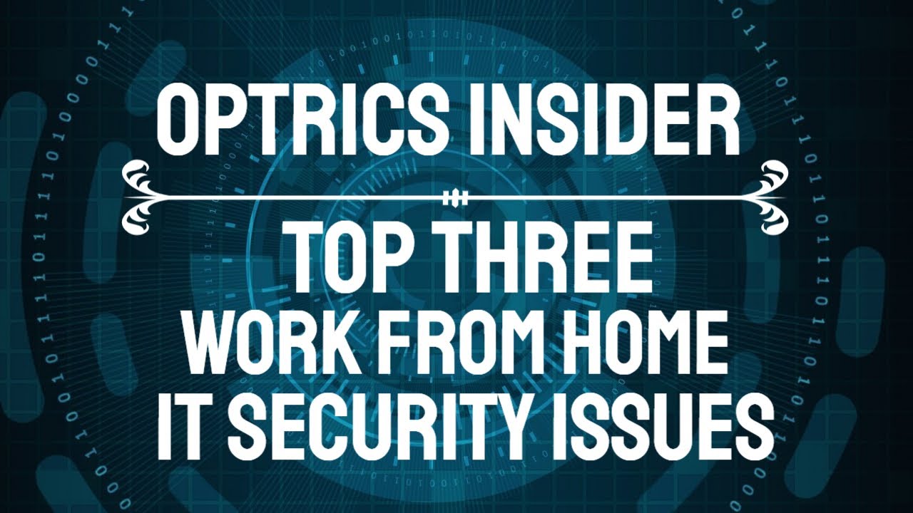 Optrics Insider – Top 3 Work from Home IT Security Issues