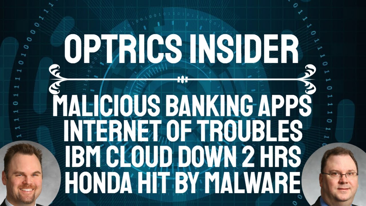 Optrics Insider – FBI Warns About Malicious Banking Apps, Internet of Troubles, IBM Cloud Down & Malware at Honda Apps