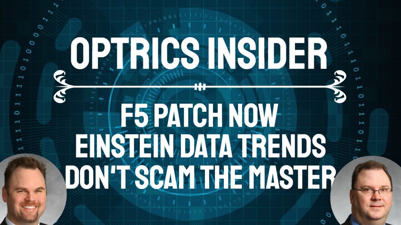 Optrics Insider – F5 Patch Now, Einstein Data Trends & Don’t Scam the Master