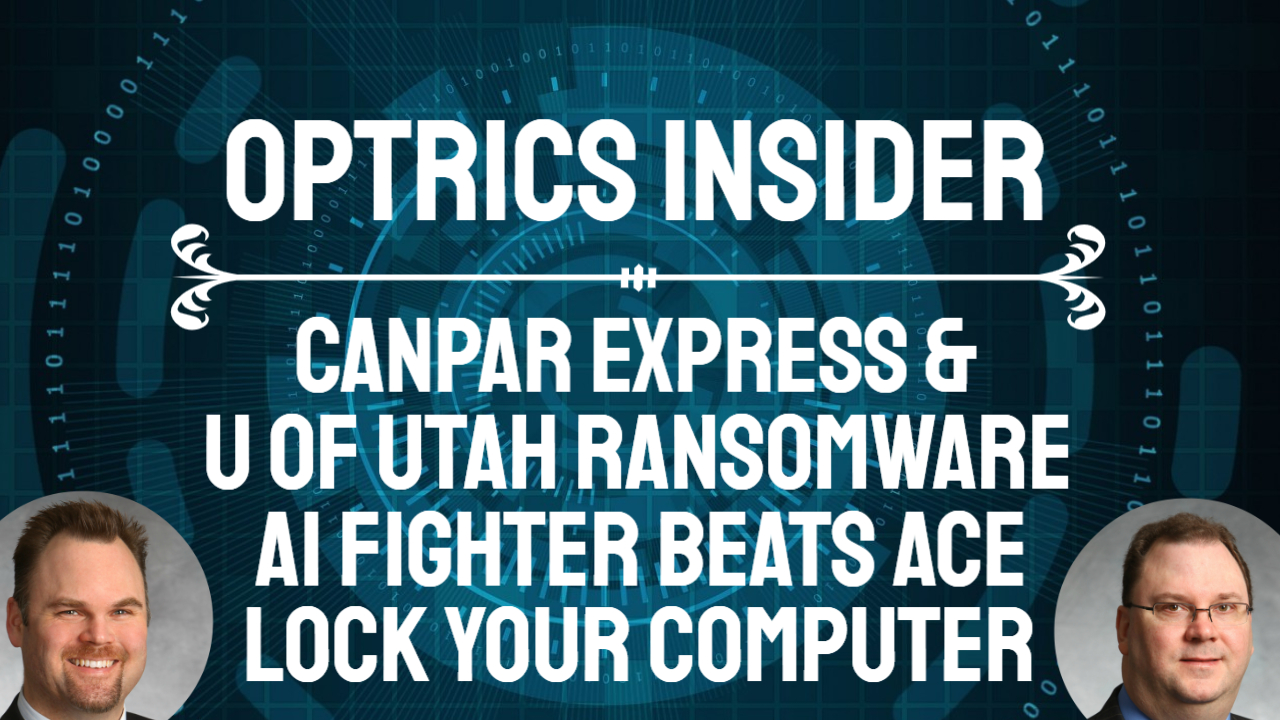 Optrics Insider – CanPar Express & U of Utah Ransomware, AI Fighter Beats Ace & Lock Your Computer