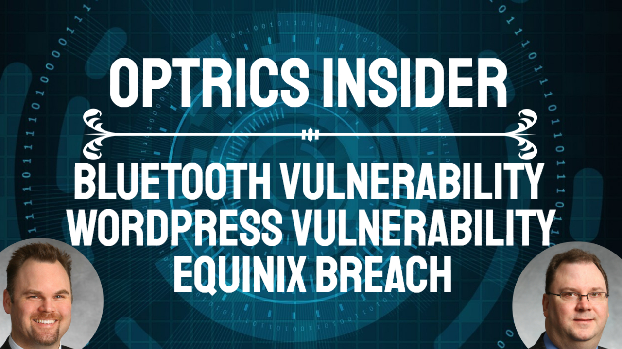 Optrics Insider – Bluetooth Vulnerability, WordPress Vulnerability & Equinix Breach