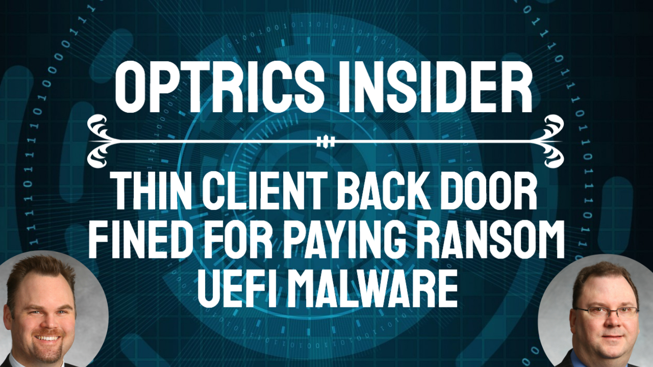 Optrics Insider – Thin Client Backdoor, Get Fined for Paying Ransom & UEFI Malware