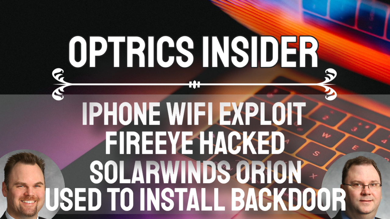 Optrics Insider – iPhone WiFi Exploit, FireEye Hacked, Solarwinds Orion Backdoor & CIA Owns OmniSec