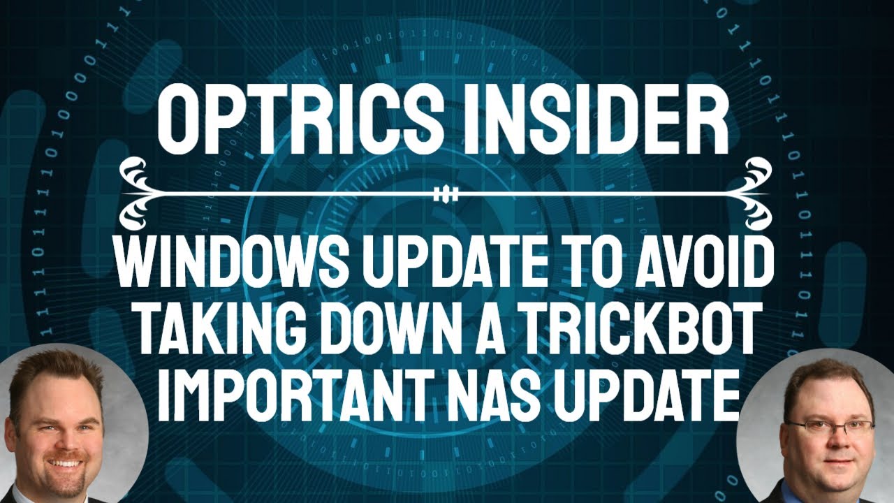Optrics Insider – Windows Update to Avoid, Taking Down TrickBot & Important NAS Update