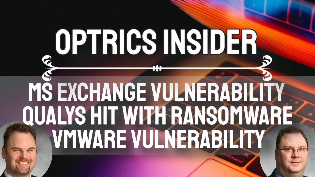 Optrics Insider – Exchange Server Vulnerability, Qualisys Hit with Ransomware & VMWare Vulnerability