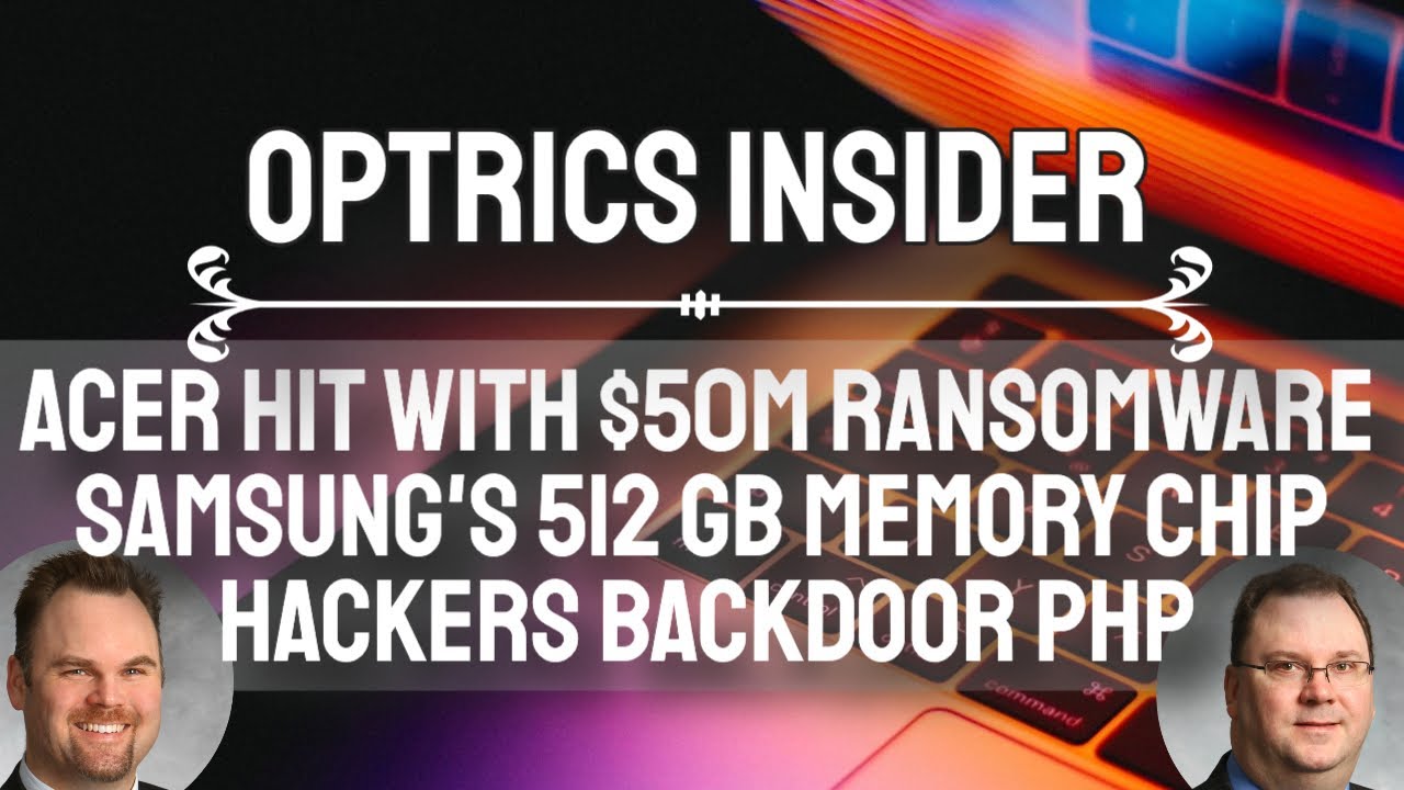 Optrics Insider – Hackers Backdoor PHP, Samsung’s 512GB Memory Chip & Acer hit with $50M Ransomware
