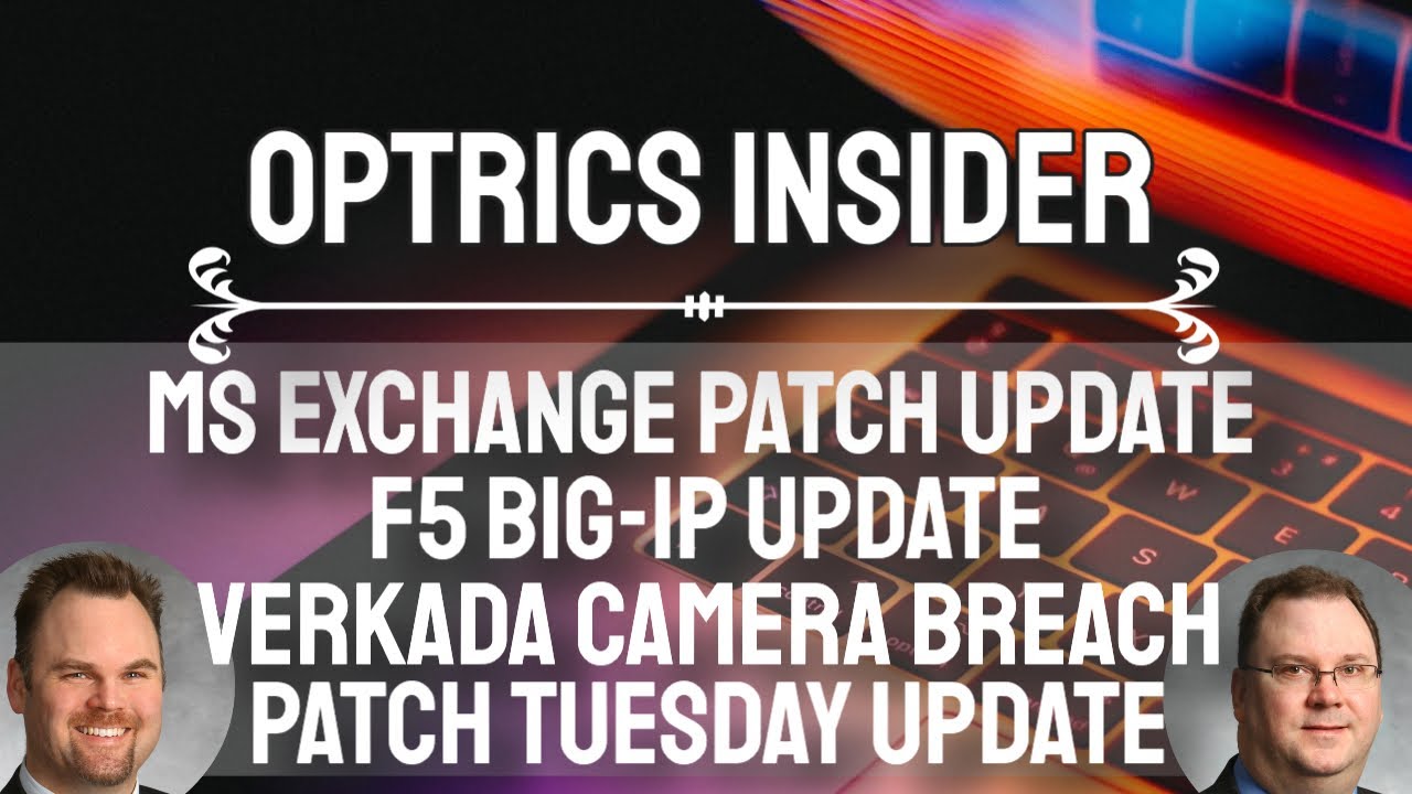 Optrics Insider – MS Exchange Patch Update, F5 BIG-IP Update, Verkada Breach & Patch Tuesday Update