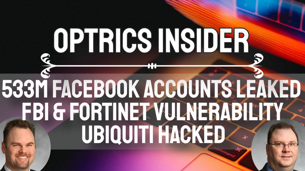 Optrics Insider - 533M Facebook Accounts Leaked, FBI/CISA & Fortinet Vulnerability & Ubiquiti Hacked