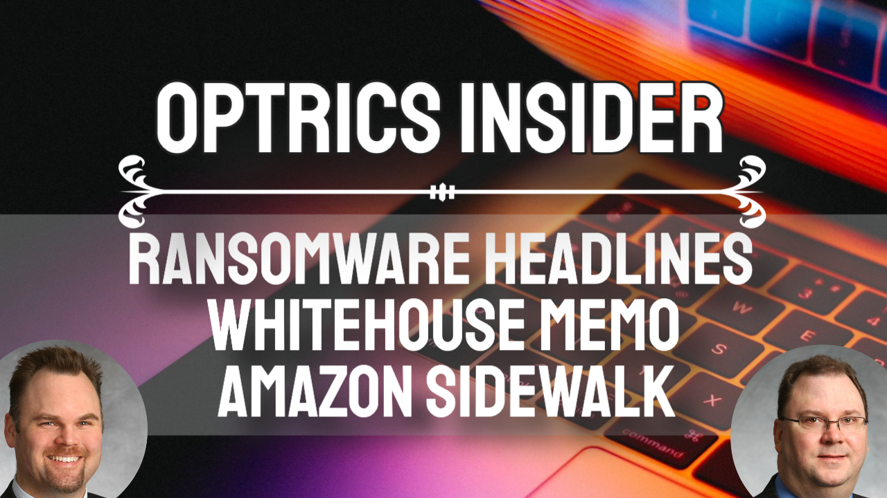 Optrics Insider – Ransomware Headlines, White House Ransomware Memo & Amazon Launches Sidewalk