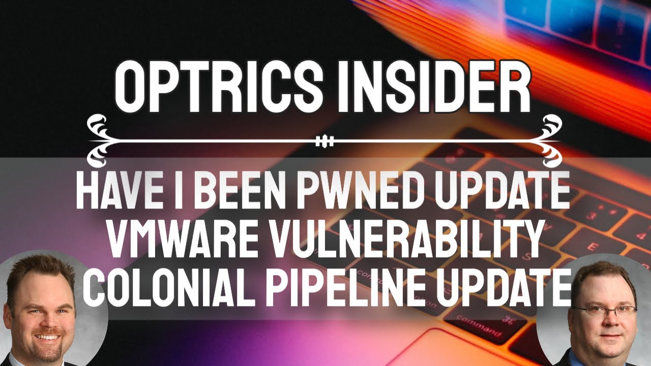 Optrics Insider – HaveIBeenPwned Announcement, VMWare Vulnerability & Colonial Pipeline Update