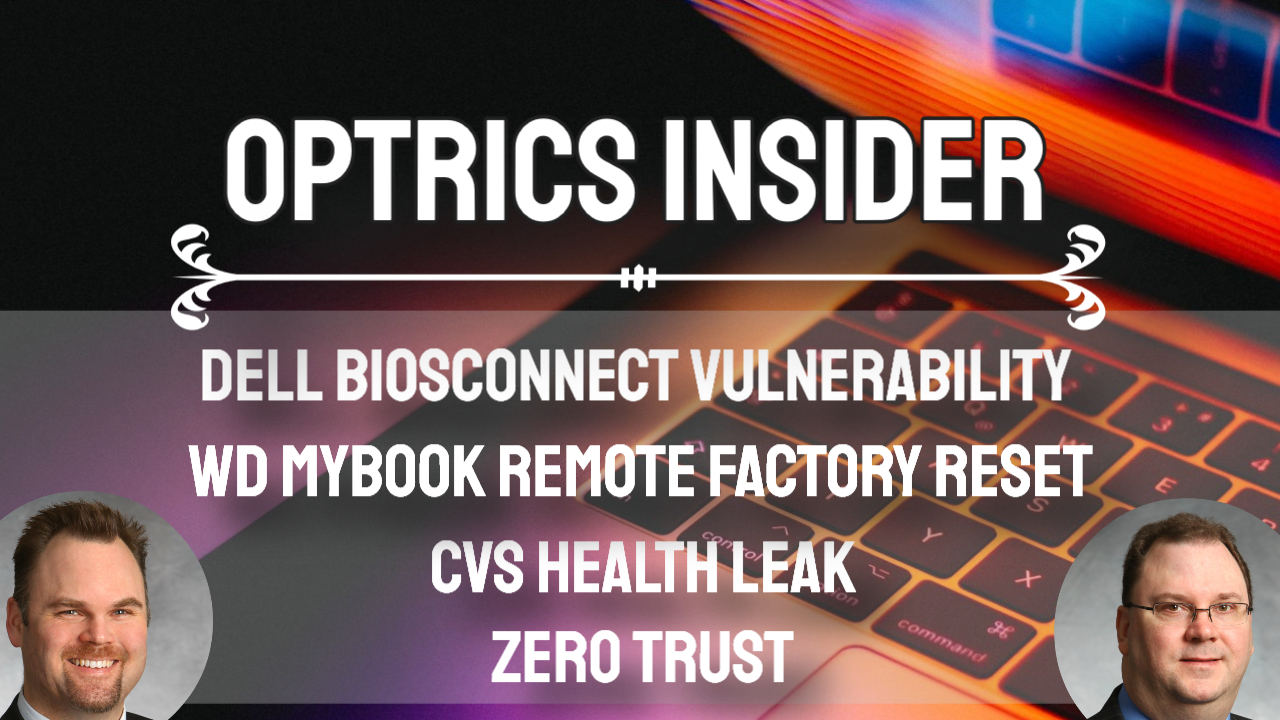 Optrics Insider –  Dell Vulnerability, CVS Health Leak, WD MyBook Remote Factory Reset & Zero Trust